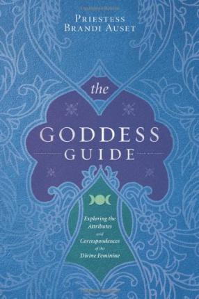 The Goddess Guide : Exploring The Attributes And Correspo...