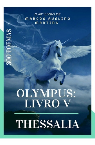 Olympus: Livro V - Thessalia: 300 Poemas, De Marcos Avelino Martins. Série Não Aplicável, Vol. 1. Editora Clube De Autores, Capa Mole, Edição 1 Em Português, 2019