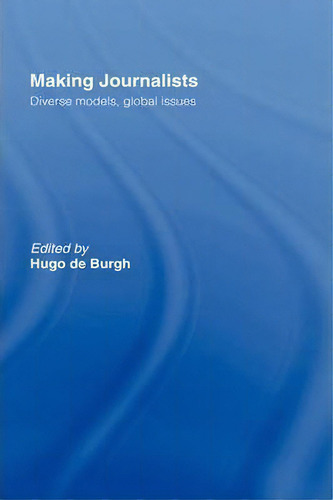 Making Journalists: Diverse Models, Global Issues, De Hugo De Burgh., Vol. 1. Editorial Taylor Francis Ltd, Tapa Dura En Inglés