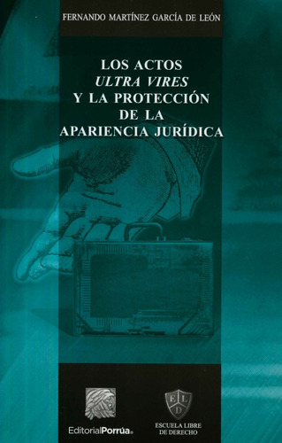 Los Actos Ultra Vires Y La Protección De La Apariencia Jurídica, De Martínez García De León, Fernando. Editorial Porrúa México, Tapa Blanda En Español, 2019