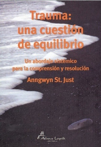Trauma: Una Cuestión De Equilibrio, De Anngwyn St. Just. Editorial Alma Lepik, Edición 1 En Español