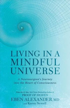 Living In A Mindful Universe : A Neurosurgeon's Journey I...