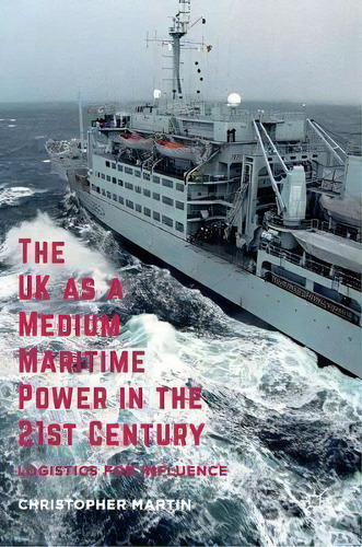 The Uk As A Medium Maritime Power In The 21st Century, De Christopher, Martin. Editorial Palgrave Macmillan, Tapa Dura En Inglés