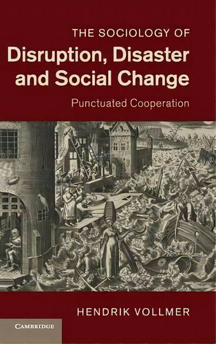 The Sociology Of Disruption, Disaster And Social Change : Punctuated Cooperation, De Hendrik Vollmer. Editorial Cambridge University Press, Tapa Dura En Inglés