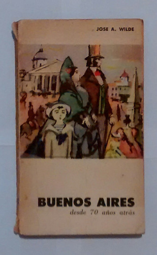 Buenos Aires Desde 70 Años Atrás - José A. Wilde