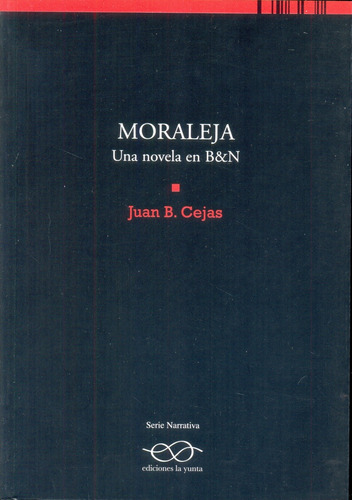 Moraleja Una Novela En B&n, De Juan Bernardo Cejas. Editorial Ediciones La Yunta, Edición 1 En Español