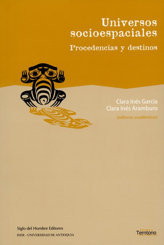 Universos Socioespaciales. Procedencias Y Destinos, De García, Clara Inés. Editorial Siglo Del Hombre, Tapa Blanda, Edición 1 En Español, 2009