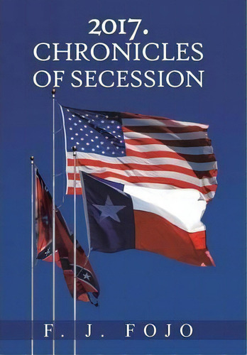 2017. Chronicles Of Secession, De F J Fojo. Editorial Palibrio, Tapa Dura En Inglés
