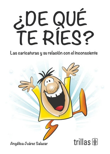 De Que Te Ríes? Las Caricaturas Y Su Relación Con El Inconsciente, De Juarez Salazar, Angelica., Vol. 1. Editorial Trillas, Tapa Blanda En Español, 2000