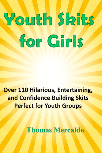 Youth Skits For Girls: Over 110 Hilarious, Entertaining, And Confidence Building Skits Perfect Fo..., De Mercaldo, Thomas. Editorial Createspace, Tapa Blanda En Inglés