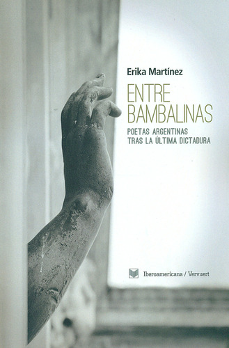 Entre Bambalinas. Poetas Argentinas Tras La Última Dictadura, De Erika Martínez. Editorial Iberoamericana, Tapa Blanda, Edición 1 En Español, 2013