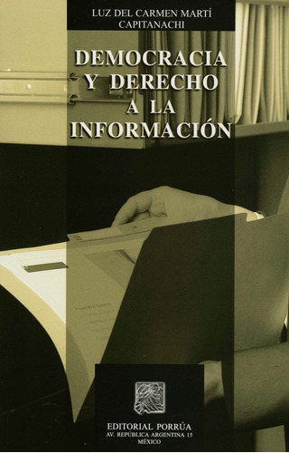 Democracia Y Derecho A La Informacion, De Luz Del Carmen Martí Capitanachi. Editorial Porrúa México, Tapa Blanda En Español, 2007