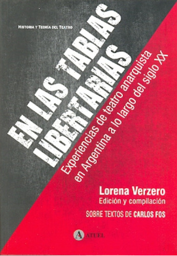 En Las Tablas Libertarias: Experiencias De Teatro Anarquista En Argentina A Lo Largo De, De Fos, Carlos. Serie N/a, Vol. Volumen Unico. Editorial Atuel, Edición 1 En Español, 2011