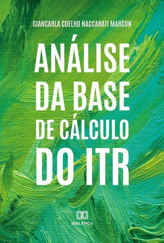 Análise Da Base De Cálculo Do Itr, De Giancarla Coelho Naccarati Marcon. Editorial Editora Dialetica, Tapa Blanda En Portugués