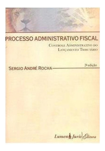 Processo Administrativo Fiscal, De Sergio Andre Rocha. Editora Lumen Juris, Capa Mole, Edição 2 Edição Em Português, 2007