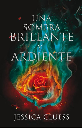 Una Sombra Brillante Y Ardiente - Jessica Cluess