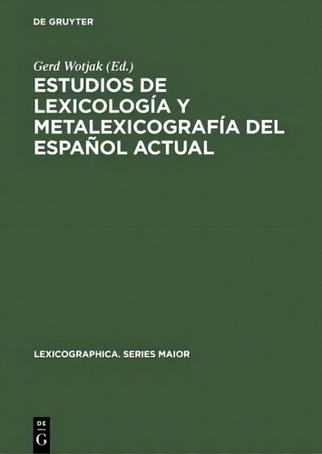Estudios De Lexicolog A Y Metalexicograf A Del Espa Ol Actual, De Gerd Wotjak. Editorial De Gruyter, Tapa Dura En Español