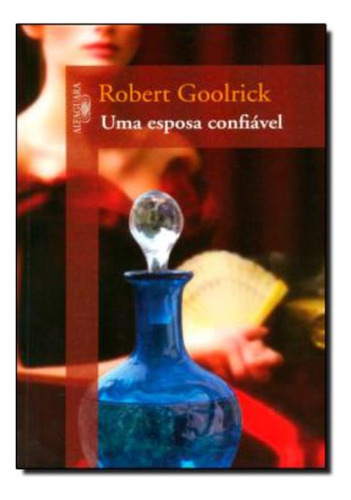 Uma Esposa Confiavel: Uma Esposa Confiavel, De Goolrick, Robert. Editora Alfaguara Em Português, 2010