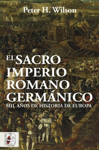 El Sacro Imperio Romano Germã¡nico - Wilson, Peter H.