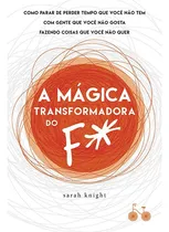 Comprar A mágica transformadora do F*: Como parar de perder tempo que você não tem com gente que você não gosta fazendo coisas que você não quer, de Knight, Sarah. Editorial Bicicleta Amarela, capa mole em po