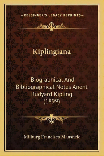 Kiplingiana : Biographical And Bibliographical Notes Anent Rudyard Kipling (1899), De Milburg Francisco Mansfield. Editorial Kessinger Publishing, Tapa Blanda En Inglés