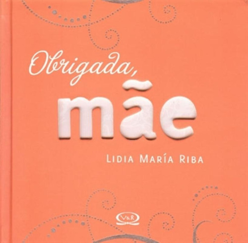 Obrigada, Mâe, de Riba, Lidia Maria. Série Coleção Premium Vergara & Riba Editoras, capa dura em português, 2010