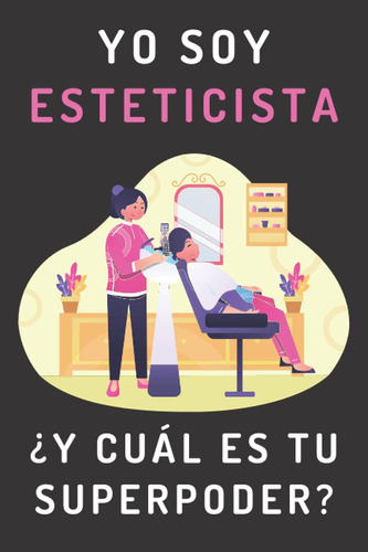 Libro: Yo Soy Esteticista ¿y Cuál Es Tu Superpoder?: Cuadern