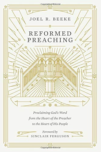 Reformed Preaching Proclaiming Gods Word From The Heart Of T