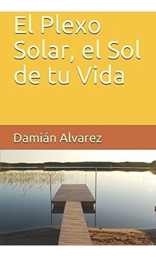 Libro : El Plexo Solar, El Sol De Tu Vida  - Damian Alvare 