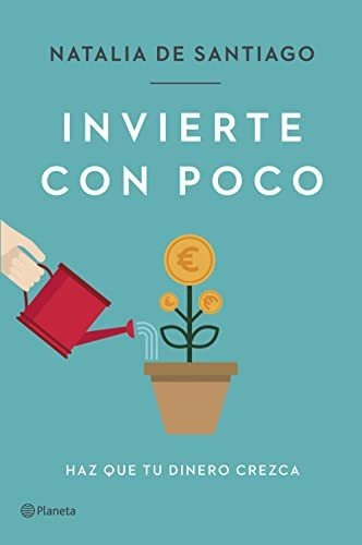 Invierte Con Poco: Haz Que Tu Dinero Crezca (no Ficción)