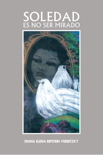 Libro: Soledad Es No Ser Mirado (spanish Edition)