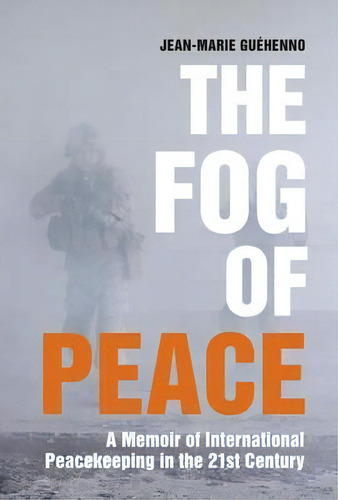 The Fog Of Peace : A Memoir Of International Peacekeeping In The 21st Century, De Jean-marie Guehenno. Editorial Brookings Institution, Tapa Blanda En Inglés