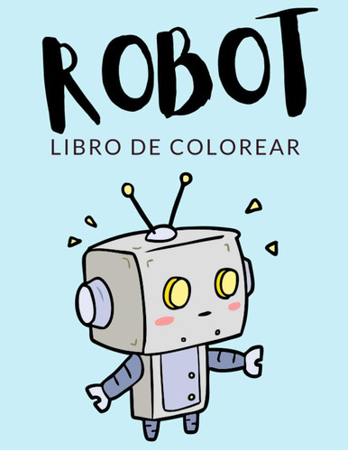 Libro: Robot Libro De Colorear: Libro De Colorear Robot, Más