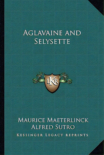 Aglavaine And Selysette, De Maeterlinck, Maurice. Editorial Kessinger Pub Llc, Tapa Blanda En Inglés