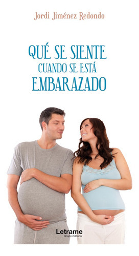 Qué se siente cuando se está embarazado, de Jordi Jiménez Redondo. Editorial Letrame, tapa blanda en español, 2021