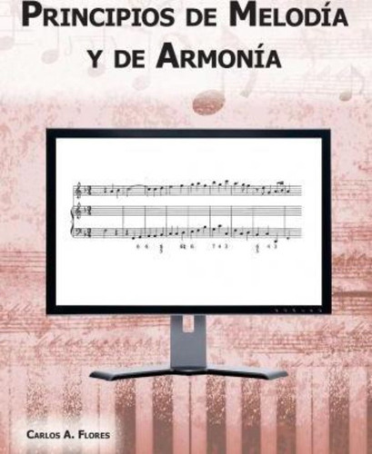 Principios De Melodia Y De Armonia / Carlos A Flores Phd