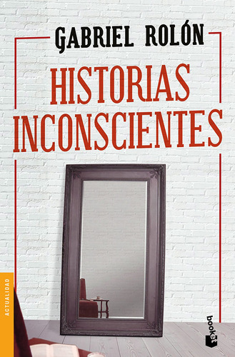 Historias inconscientes, de Gabriel Rolón. Serie Booket, vol. 0. Editorial Booket Paidós México, tapa pasta blanda, edición 1 en español, 2019