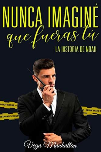 Libro : Nunca Imagine Que Fueras Tu La Historia De Noah... 