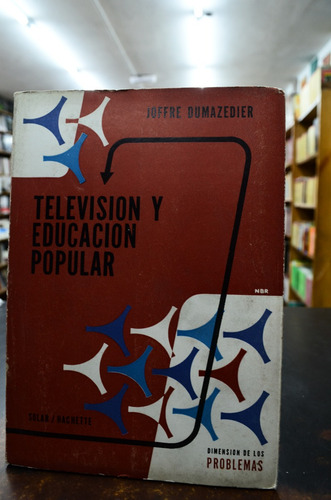 Televisión Y Eduación Popular. J. Dumazedier. Solar/hachette