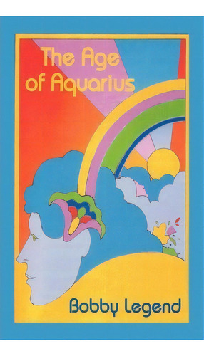 The Age Of Aquarius, De Bobby Legend. Editorial Legend Publishing Company, Tapa Dura En Inglés