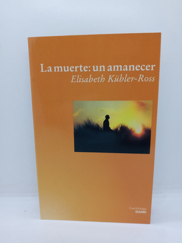 La Muerte Un Amanecer - Elisabeth Kübler Ross - Autoayuda 