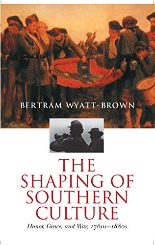 The Shaping Of Southern Culture Honor, Grace, And War, 1760s