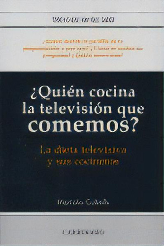 Quien Cocina La Television Que Comemos: La Dieta Televisiva Y Sus Cocineros, De Cubells,mariola., Vol. 1. Editorial Carroggio De Ediciones, Tapa Blanda En Español