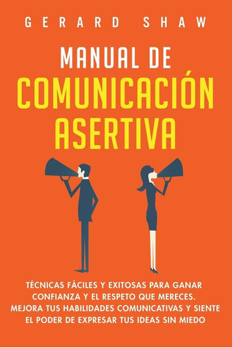 Libro: Manual De Comunicacion Asertiva: Tecnicas Faciles Y..