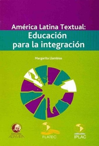 America Latina Textual: Educación Para La Integración 