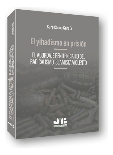 El Yihadismo En Prisiãâ³n, De Carou García, Sara. Editorial J.m. Bosch Editor, Tapa Blanda En Español