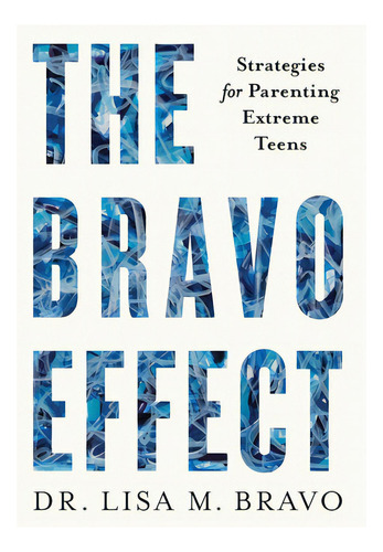 The Bravo Effect: Strategies For Parenting Extreme Teens, De Bravo, Lisa M.., Vol. 1. Editorial Lioncrest Pub, Tapa Dura En Inglés