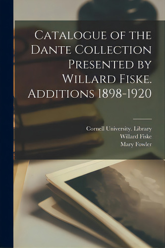 Catalogue Of The Dante Collection Presented By Willard Fiske. Additions 1898-1920, De Cornell University Library. Editorial Legare Street Pr, Tapa Blanda En Inglés