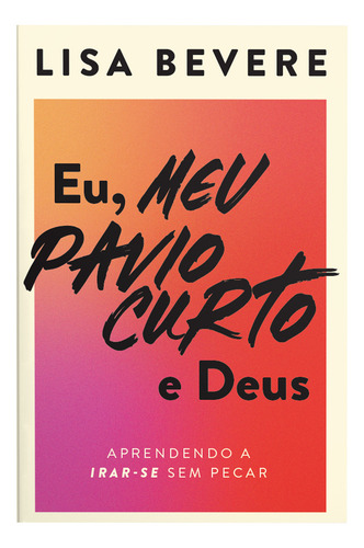 Livro Eu, Meu Pavio Curto E Deus Aprendendo A Irar-se Sem Pecar De Lisa Bevere 2023 Editora Thomas Nelson Brasil