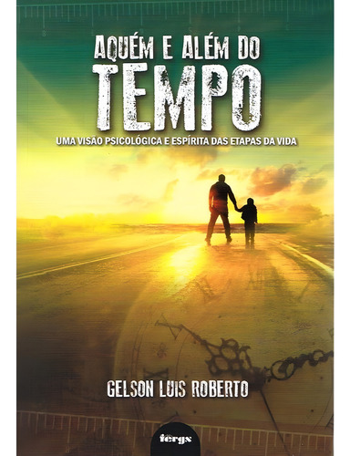 Aquém e além do tempo: Uma visão psicológica e espírita das etapas da vida, de Roberto, Gelson. Editorial Federação Espírita do Rio Grande do Sul, capa mole em português, 2014